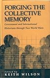 Forging The Collective Memory: Government And International Historians Through Two World Wars