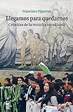 Llegamos Para Quedarnos. Crónicas De La Revuelta Estudiantil (Spanish Edition)