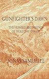Gunfighter's Dawn: The Humble Beginnings Of Holliday O'raff (The Holliday Chronicles: A Trilogy Of Eulogies)