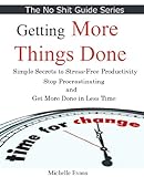 Getting Things Done:  Simple Secrets To Stress-Free Productivity. Stop Procrastinating And Get More Done In Less Time With This Short Guide (No Shit Guide)
