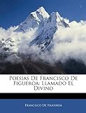 Poesias De Francisco De Figueroa: Llamado El Divino (Spanish Edition)