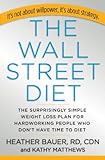 The Wall Street Diet: The Surprisingly Simple Weight Loss Plan For Hardworking People Who Don't Have Time To Diet