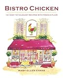 Bistro Chicken: 100 Easy Yet Elegant Recipes With French Flair