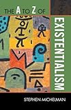 The A To Z Of Existentialism (The A To Z Guide Series)