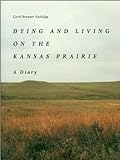 Dying And Living On The Kansas Prairie: A Diary First Printing Edition By Rutledge, Carol Brunner (1994) Hardcover