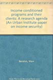 Income Conditioned Programs And Their Clients: A Research Agenda (An Urban Institute Paper On Income Security)